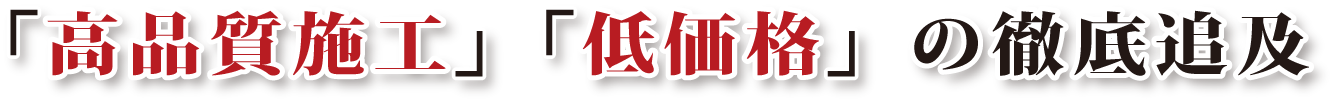 高品質施工、低価格の徹底追及